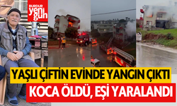 Yaşlı çiftin evinde çıkan yangında 1 kişi hayatını kaybetti, 1 kişi yaralandı