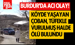 Burdur'da acı olay! Çoban tüfekle vurulmuş halde ölü bulundu