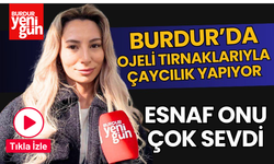 Ojeli Tırnaklarıyla Burdur’da Çaycılık Yapıyor!