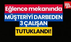 Eğlence mekanında müşteriyi darbeden 3 çalışan tutuklandı