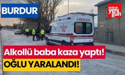 Burdur'da alkollü baba kaza yaptı, oğlu yaralandı