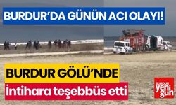 Burdur'da günün acı olayı! Göle girerek intihara teşebbüs etti