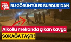 Burdur'da alkollü mekanda çıkan kavga sokağa taştı!