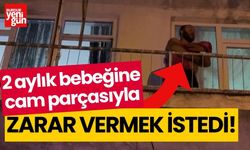 2 aylık bebeğine cam parçasıyla zarar vermek istedi