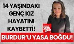 Burdur'da 14 yaşındaki genç kız hayatını kaybetti