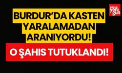 Burdur'da kasten yaralamadan aranıyordu! O şahıs yakalandı