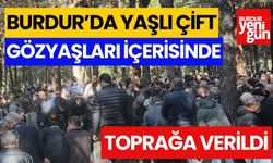 Burdur'da yaşlı çift, gözyaşları içerisinde toprağa verildi