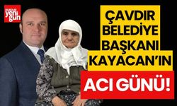 Çavdır Belediye Başkanı Kayacan'ın acı günü!