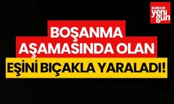 Boşanma aşamasında olan eşini bıçakla yaraladı