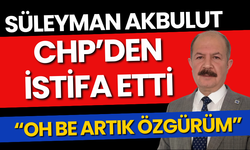 Süleyman Akbulut CHP'den İstifa Etti "Oh Be Artık Özgürüm!"