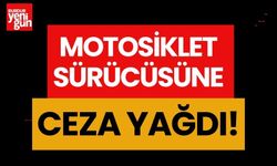 MOTOSİKLET SÜRÜCÜSÜNE  CEZA YAĞDI