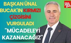 BAŞKAN ÜNAL BUCAK'IN KIRMIZI ÇİZGİSİNİ VURGULADI "MÜCADELEYİ KAZANACAĞIZ"