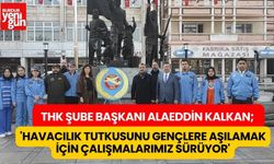 THK Burdur Şube Başkanı Alaeddin Kalkan;'' Havacılık Tutkusunu Gençlere Aşılamak İçin Çalışmalarımız Sürüyor''