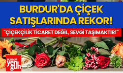 Burdur'da Çiçek Satışlarında Rekor! "Çiçekçilik Ticaret Değil, Sevgi Taşımaktır!"