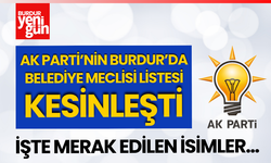 AK Parti Burdur'da Belediye Meclisi listesi kesinleşti!