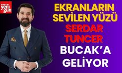 EKRANLARIN SEVİLEN YÜZÜ SERDAR TUNCER BUCAK’A GELİYOR