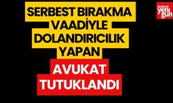 Serbest Bırakma Vaadiyle Dolandırıcılık Yapan Avukat Tutuklandı