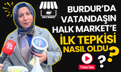 Burdur'da Vatandaşın Halk Markete İlk Tepkisi Nasıl Oldu?