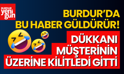 Burdur'da Bu Haber Güldürür! Dükkanı Müşterini Üzerine Kilitledi