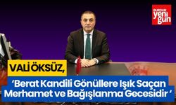 Vali Öksüz:'' Berat Kandili Gönüllere Işık Saçan Merhamet ve Bağışlanma Gecesidir''