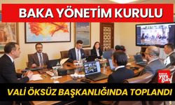 BAKA YÖNETİM KURULU VALİ ÖKSÜZ BAŞKANLIĞINDA TOPLANDI