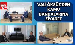 VALİ ÖKSÜZ'DEN KAMU BANKALARINA ZİYARET