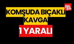 Komşuda  bıçaklı kavga: 1 yaralı