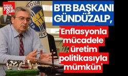 BTB Başkanı Gündüzalp:''Enflasyonla mücadele  üretim politikasıyla mümkün''