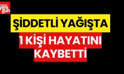  Şiddetli yağışta 1 kişi hayatını kaybetti