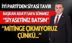 İYİ PARTİ'DEN SİYASİ TAVIR:SAFA SÖNMEZ: "SİYASETİNİZ BATSIN" "MİTİNGE ÇIKMAYACAĞIZ ÇÜNKÜ..."