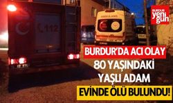 Burdur'da acı olay! Yaşlı adam ölü bulundu