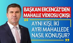 Başkan Ercengiz’den mahalle videosu çıkışı:  “Aynı kişi, iki ayrı mahallede nasıl konuşur?”