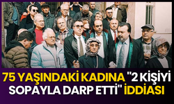 75 Yaşındaki Kadına "2 Kişiyi Sopayla Darp Etti" İddiası