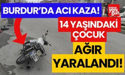 Burdur'da acı kaza! 14 yaşındaki çocuk ağır yaralandı