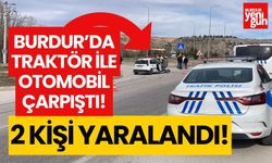 Burdur’da traktör otomobille çarpıştı: 2 yaralı