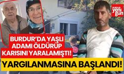 Burdur'da yaşlı adamı öldürmüş karısını yaralamıştı! Yargılanmasına başlandı