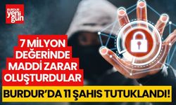 Burdur’da 7 milyon değerinde maddi zarar oluşturan 11 kişi tutuklandı
