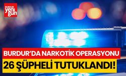 Burdur’da narkotik operasyonunda 26 şüpheli tutuklandı