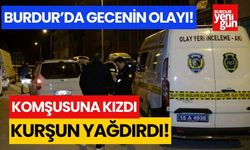 Burdur'da gecenin olayı! Komşusuna kızdı, kurşun yağdırdı!