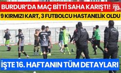 Burdur'da maç bitti saha karıştı, 9 kırmızı kart, 3 futbolcu hastanelik oldu..