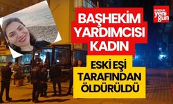 Başhekim yardımcısı kadın, eski eşi tarafından öldürüldü