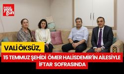 Vali Öksüz,15 Temmuz Şehidi Ömer Halisdemir'in Ailesiyle İftar Sofrasında