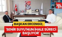 Başkan Ercengiz: 'Senir Suyu'nun İhale Süreci Başlıyor'