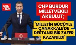 CHP Burdur Milletvekili Akbulut; 'Milletin gücüyle Çanakkale'de destansı bir zafer kazanıldı'