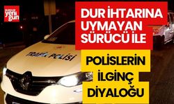 DUR İHTARINA UYMAYAN SÜRÜCÜ İLE POLİSLERİN İLGİNÇ DİYALOĞU