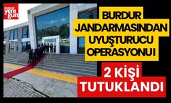 BURDUR JANDARMASINDAN UYUŞTURUCU OPERASYONU 2 KİŞİ TUTUKLANDI