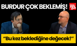 BURDUR ÇOK BEKLEMİŞ! “Bu kez beklediğine değecek!