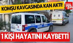 Komşu kavgasında kan aktı: 1 ölü