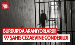 Burdur'da aranıyorlardı! 97 şahıs cezaevine gönderildi