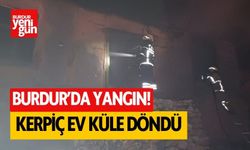 Burdur'da yangın! Kerpiç ev küle döndü